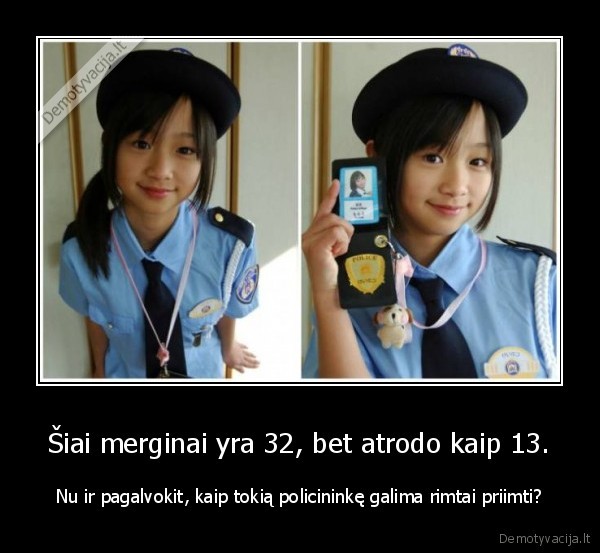 Šiai merginai yra 32, bet atrodo kaip 13. - Nu ir pagalvokit, kaip tokią policininkę galima rimtai priimti?. 