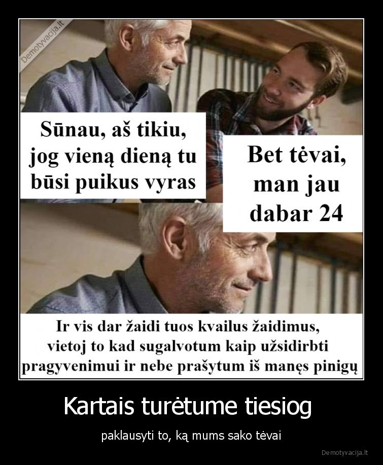 Kartais turėtume tiesiog  - paklausyti to, ką mums sako tėvai. 