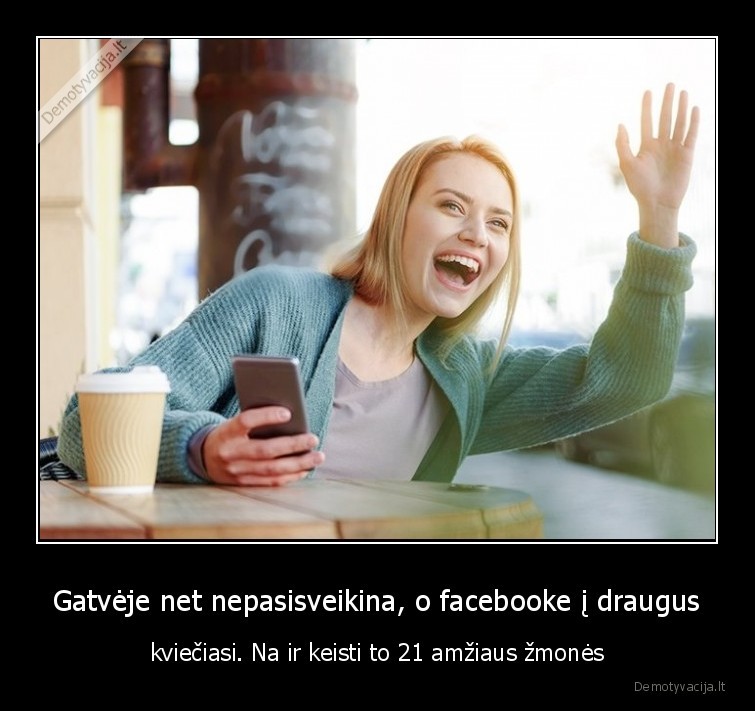 Gatvėje net nepasisveikina, o facebooke į draugus - kviečiasi. Na ir keisti to 21 amžiaus žmonės. 