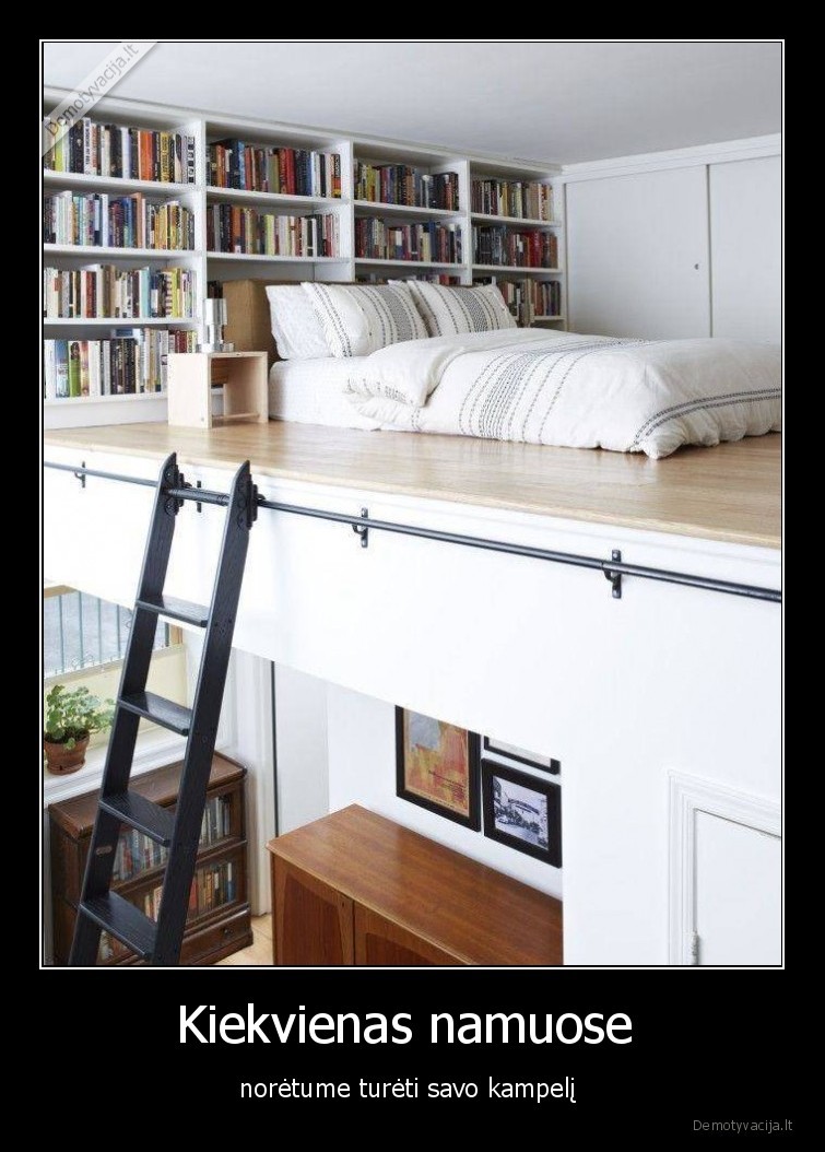 Kiekvienas namuose  - norėtume turėti savo kampelį . 