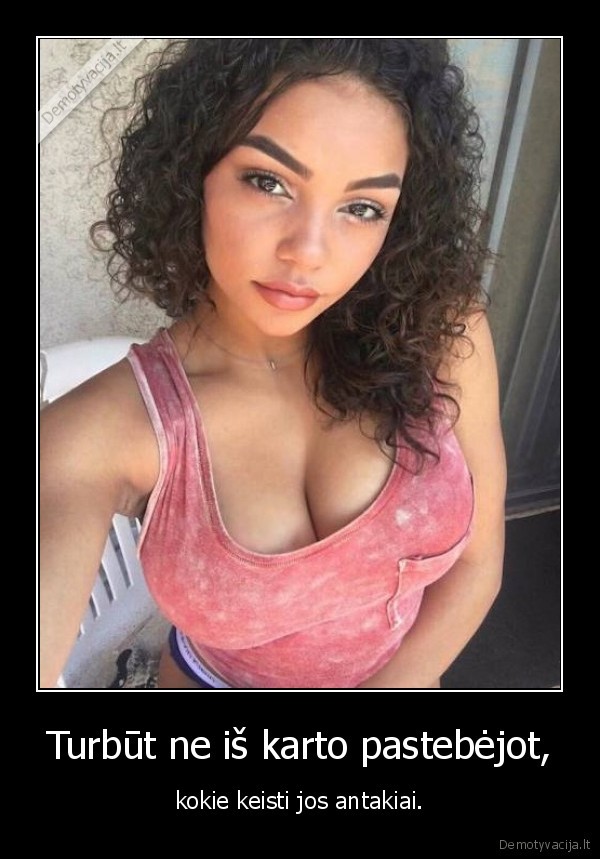 Turbūt ne iš karto pastebėjot, - kokie keisti jos antakiai.. 