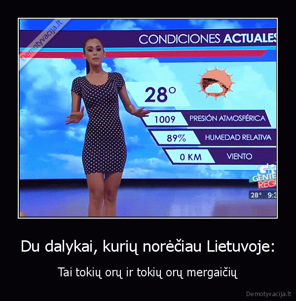 Du dalykai, kurių norėčiau Lietuvoje: - Tai tokių orų ir tokių orų mergaičių. 