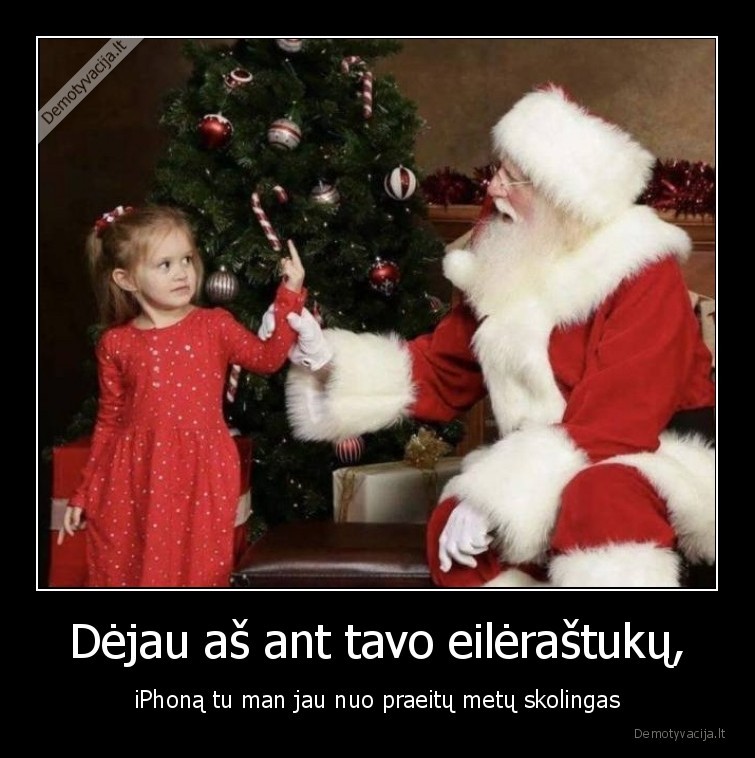 Dėjau aš ant tavo eilėraštukų, - iPhoną tu man jau nuo praeitų metų skolingas. 