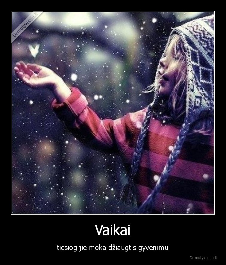 Vaikai - tiesiog jie moka džiaugtis gyvenimu. 