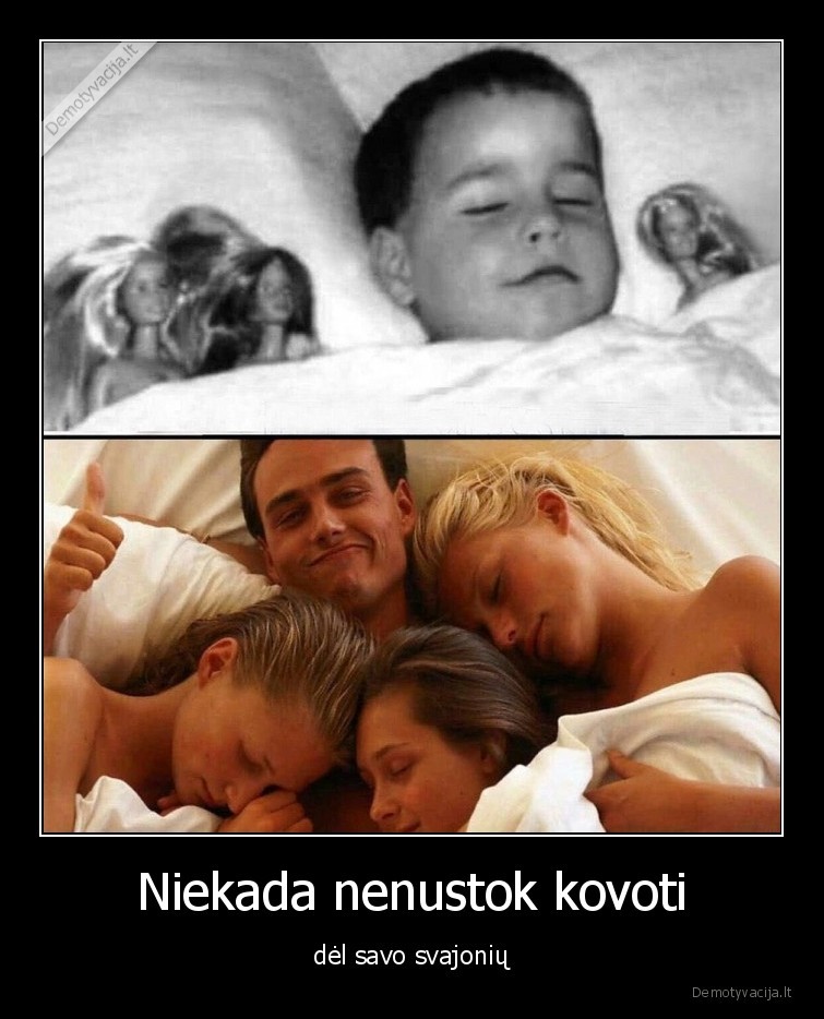 Niekada nenustok kovoti - dėl savo svajonių. 