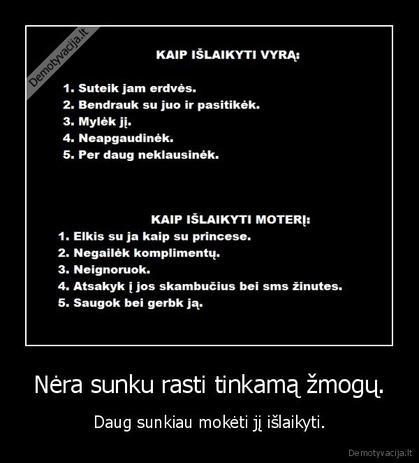 Nėra sunku rasti tinkamą žmogų. - Daug sunkiau mokėti jį išlaikyti.. 