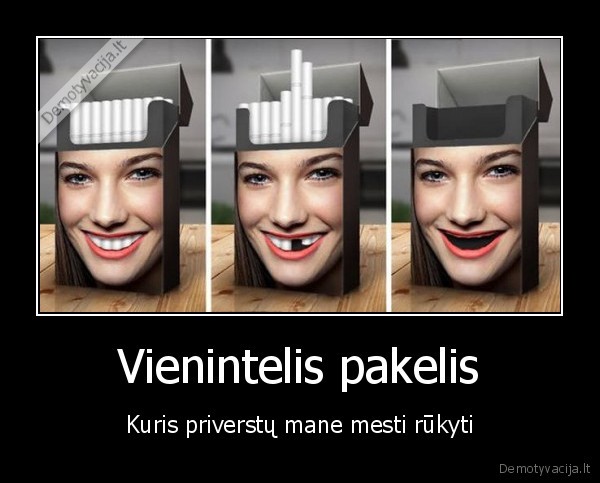 Vienintelis pakelis - Kuris priverstų mane mesti rūkyti. 