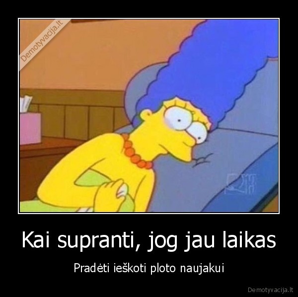 Kai supranti, jog jau laikas - Pradėti ieškoti ploto naujakui. 