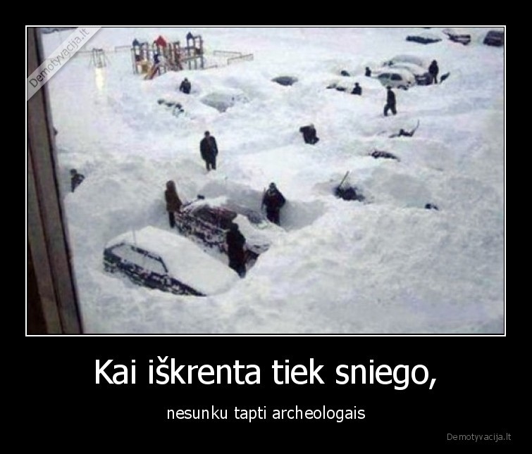 Kai iškrenta tiek sniego, - nesunku tapti archeologais. 