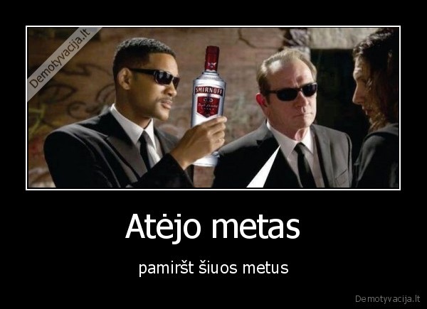 Atėjo metas - pamiršt šiuos metus. 