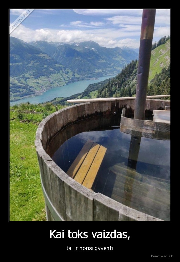 Kai toks vaizdas, - tai ir norisi gyventi. 