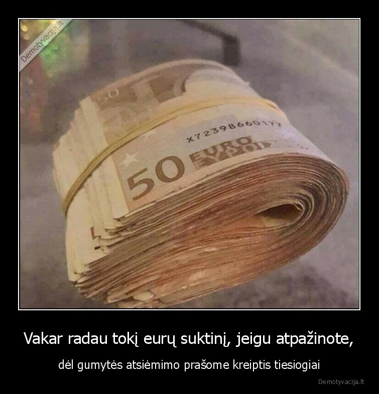Vakar radau tokį eurų suktinį, jeigu atpažinote, - dėl gumytės atsiėmimo prašome kreiptis tiesiogiai. 