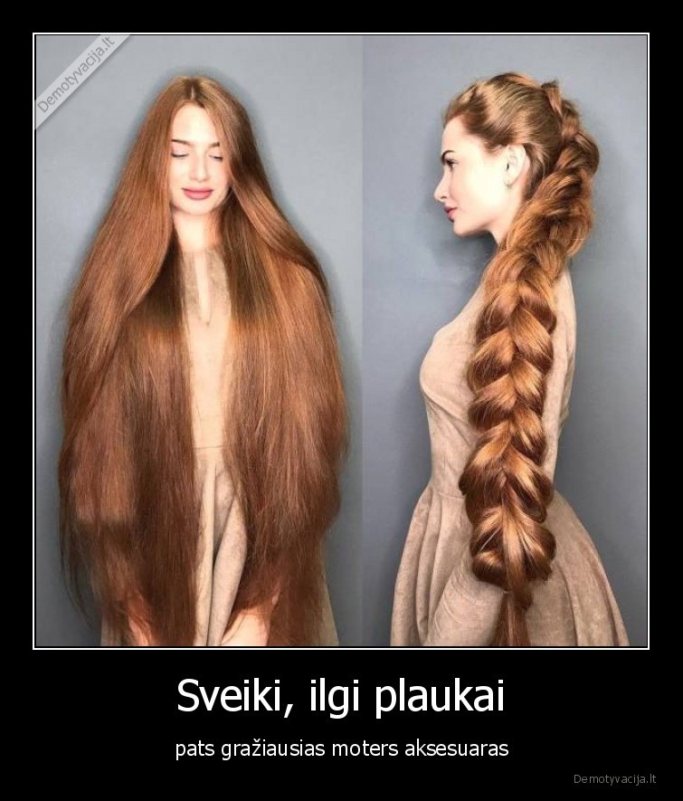 Sveiki, ilgi plaukai - pats gražiausias moters aksesuaras. 