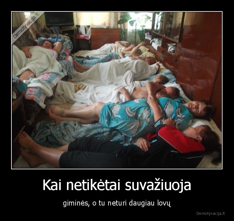 Kai netikėtai suvažiuoja - giminės, o tu neturi daugiau lovų. 