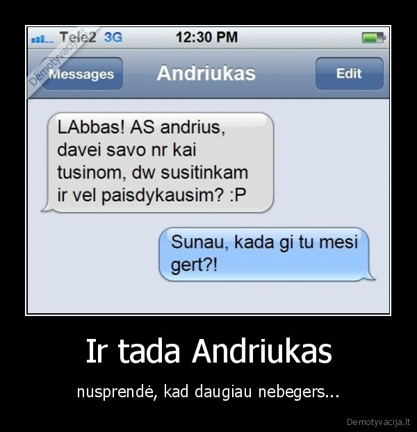 Ir tada Andriukas - nusprendė, kad daugiau nebegers.... 