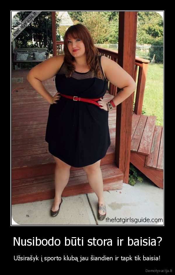 Nusibodo būti stora ir baisia? - Užsirašyk į sporto klubą jau šiandien ir tapk tik baisia!. 
