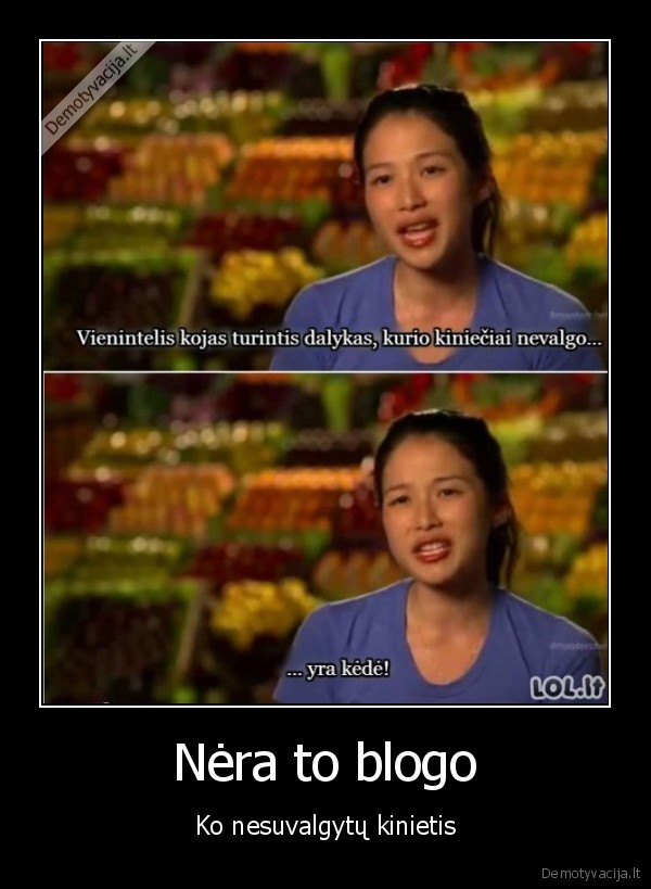 Nėra to blogo - Ko nesuvalgytų kinietis. 