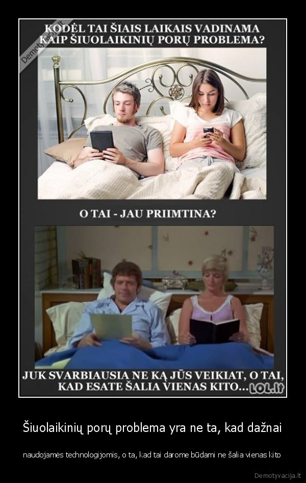 Šiuolaikinių porų problema yra ne ta, kad dažnai - naudojamės technologijomis, o ta, kad tai darome būdami ne šalia vienas kito. 