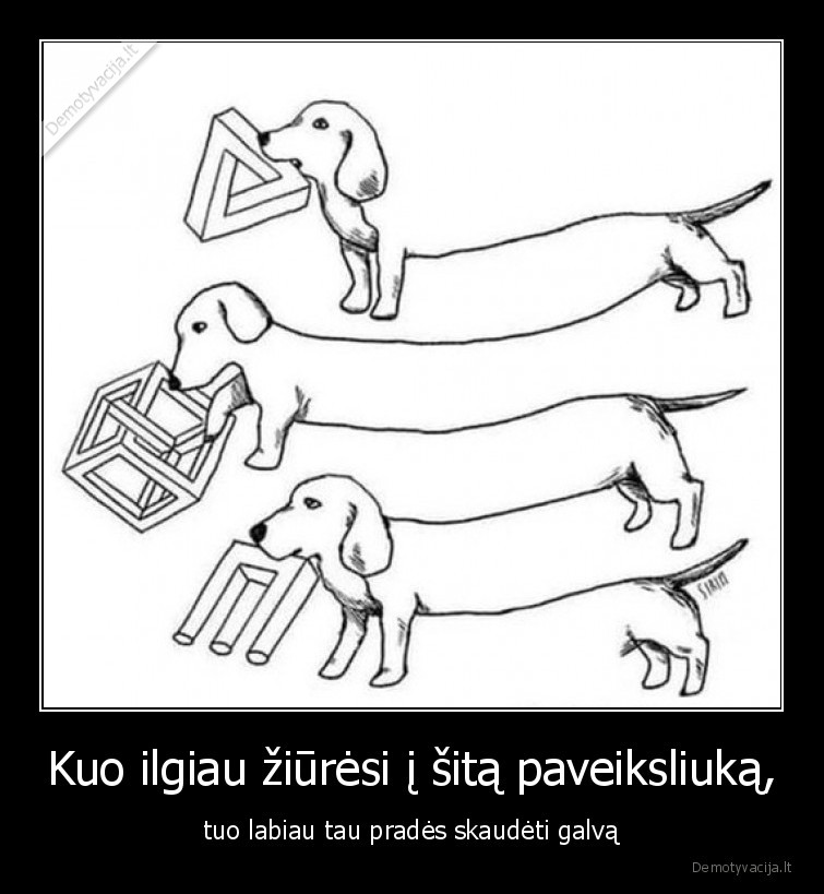 Kuo ilgiau žiūrėsi į šitą paveiksliuką, - tuo labiau tau pradės skaudėti galvą. 