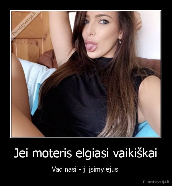 Jei moteris elgiasi vaikiškai - Vadinasi - ji įsimylėjusi. 