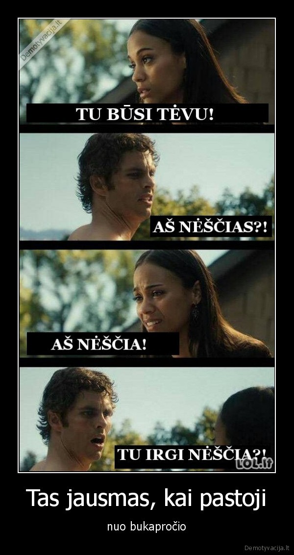 Tas jausmas, kai pastoji - nuo bukapročio. 