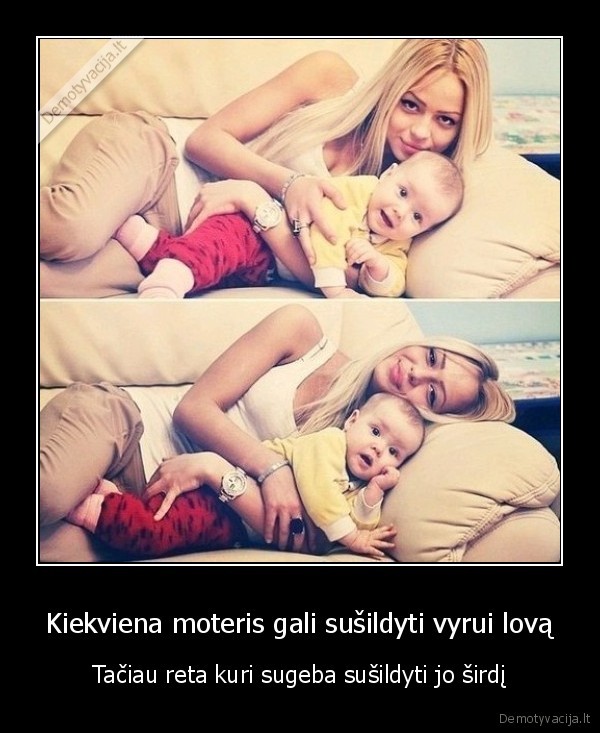 Kiekviena moteris gali sušildyti vyrui lovą - Tačiau reta kuri sugeba sušildyti jo širdį. 