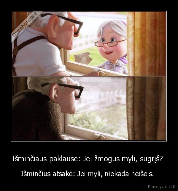 Išminčiaus paklausė: Jei žmogus myli, sugrįš?  - Išminčius atsakė: Jei myli, niekada neišeis. . 