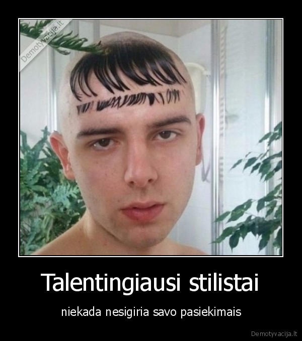 Talentingiausi stilistai - niekada nesigiria savo pasiekimais. 