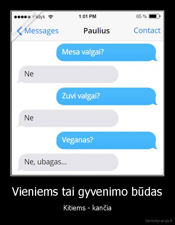 Vieniems tai gyvenimo būdas - Kitiems - kančia. 