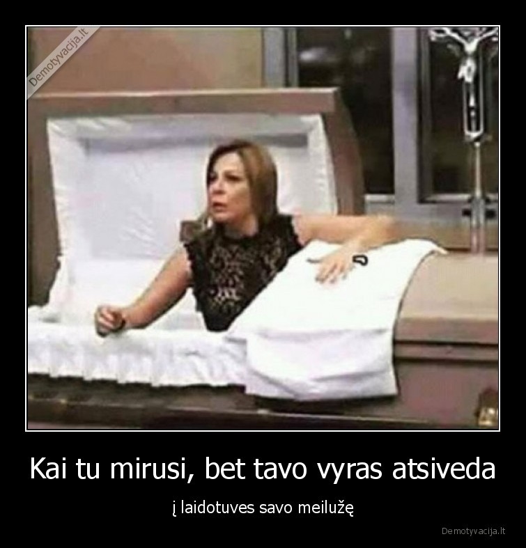 Kai tu mirusi, bet tavo vyras atsiveda - į laidotuves savo meilužę. 