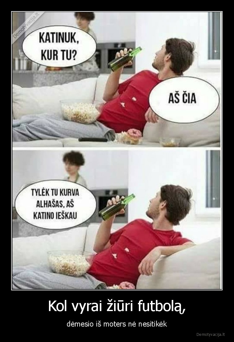 Kol vyrai žiūri futbolą, - dėmesio iš moters nė nesitikėk. 