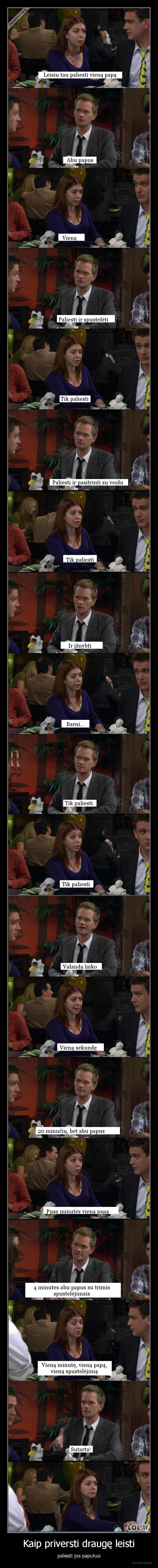 Kaip priversti draugę leisti - paliesti jos papukus. 