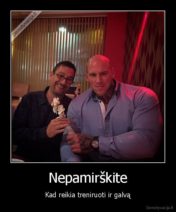 Nepamirškite - Kad reikia treniruoti ir galvą. 