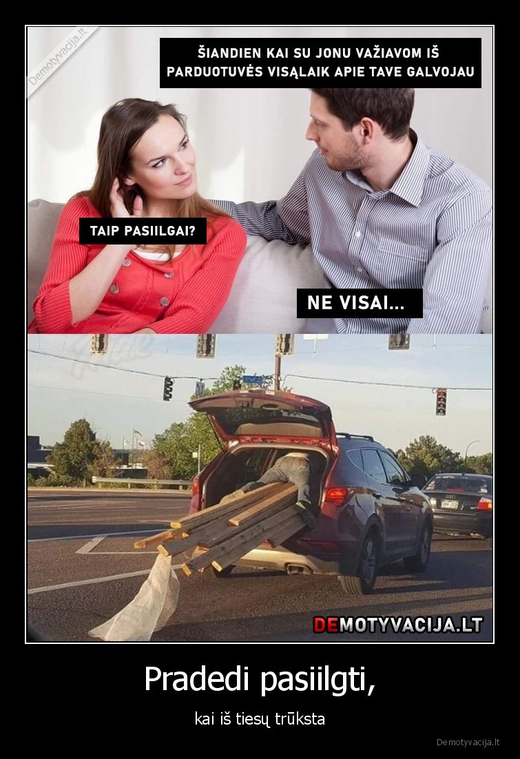 Pradedi pasiilgti, - kai iš tiesų trūksta. 