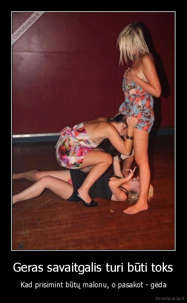 Geras savaitgalis turi būti toks - Kad prisimint būtų malonu, o pasakot - gėda. 