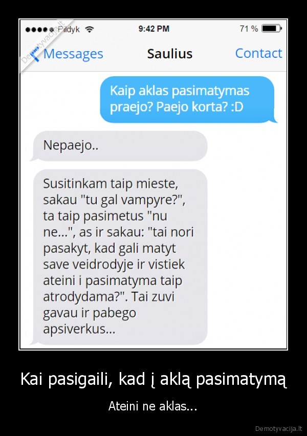 Kai pasigaili, kad į aklą pasimatymą - Ateini ne aklas.... 