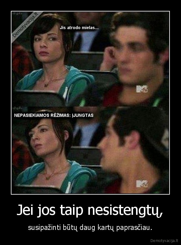 Jei jos taip nesistengtų, - susipažinti būtų daug kartų paprasčiau.