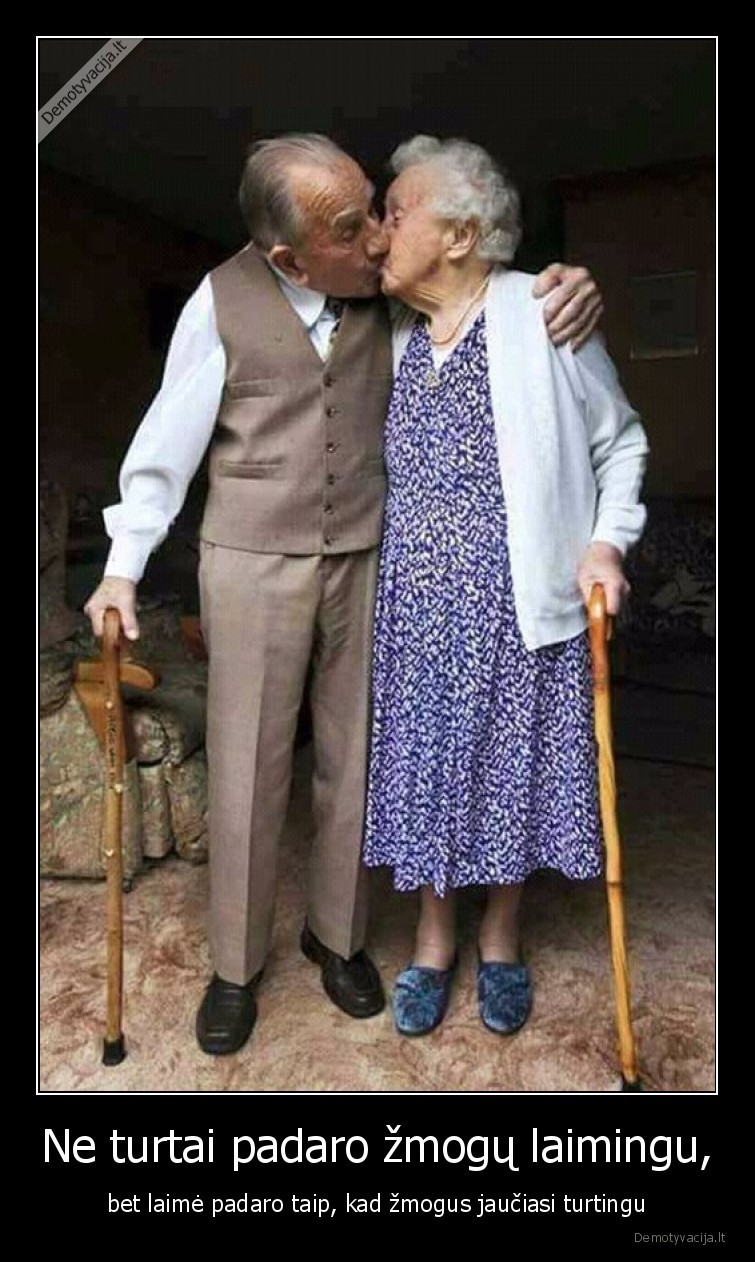 Ne turtai padaro žmogų laimingu, - bet laimė padaro taip, kad žmogus jaučiasi turtingu. 