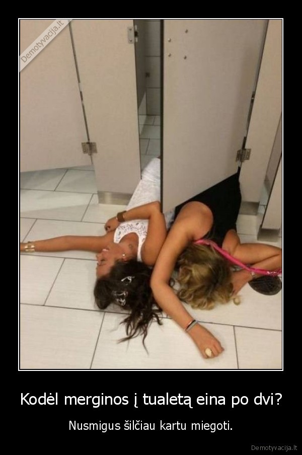 Kodėl merginos į tualetą eina po dvi? - Nusmigus šilčiau kartu miegoti.. 
