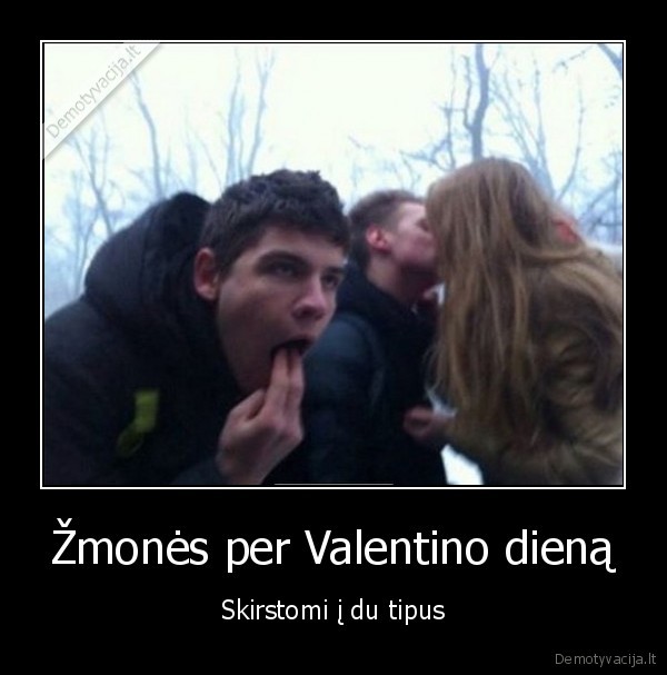 Žmonės per Valentino dieną - Skirstomi į du tipus. 