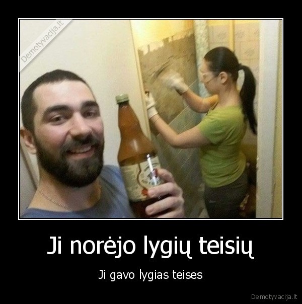 Ji norėjo lygių teisių - Ji gavo lygias teises. 