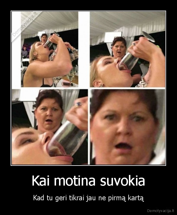 Kai motina suvokia - Kad tu geri tikrai jau ne pirmą kartą. 