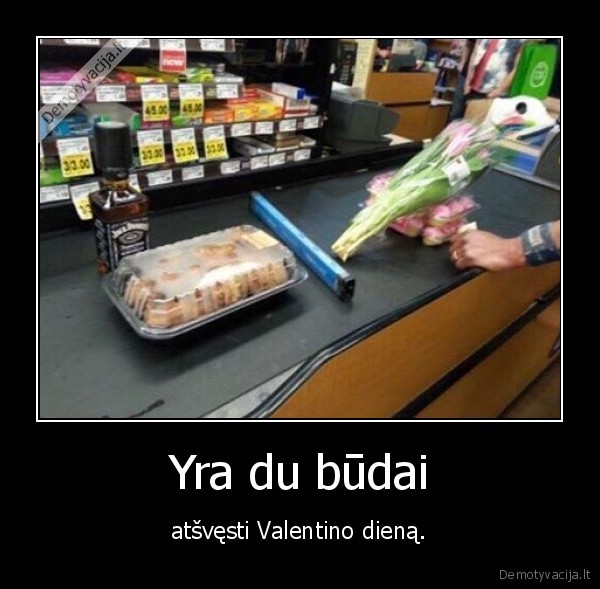 Yra du būdai - atšvęsti Valentino dieną.. 