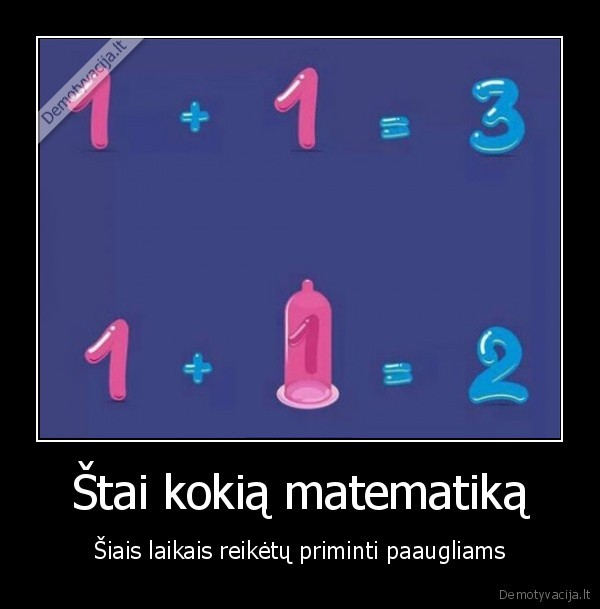 Štai kokią matematiką - Šiais laikais reikėtų priminti paaugliams. 