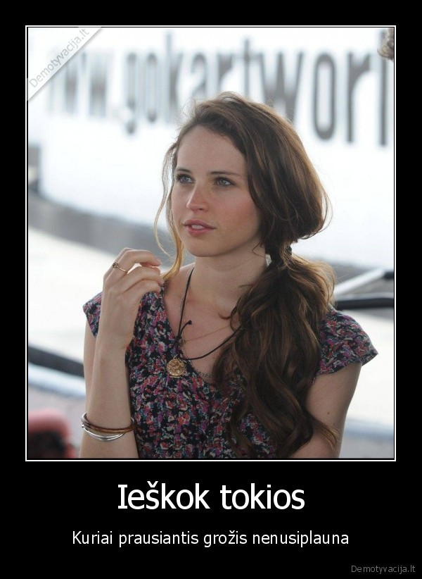 Ieškok tokios - Kuriai prausiantis grožis nenusiplauna. 