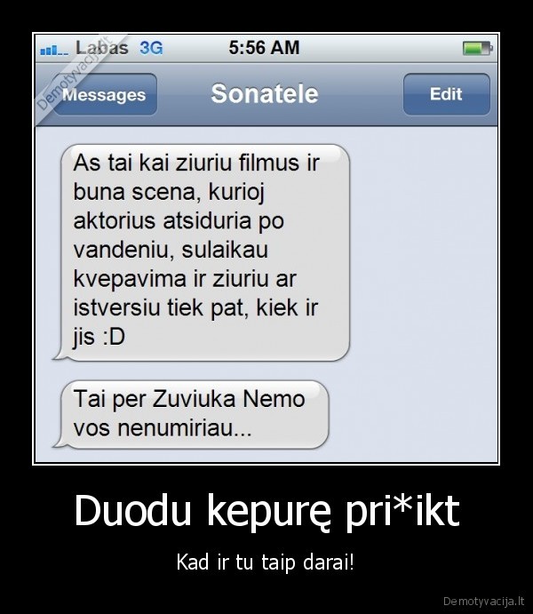 Duodu kepurę pri*ikt - Kad ir tu taip darai!. 