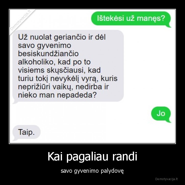 Kai pagaliau randi - savo gyvenimo palydovę. 