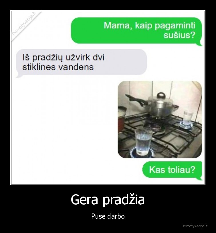 Gera pradžia - Pusė darbo. 