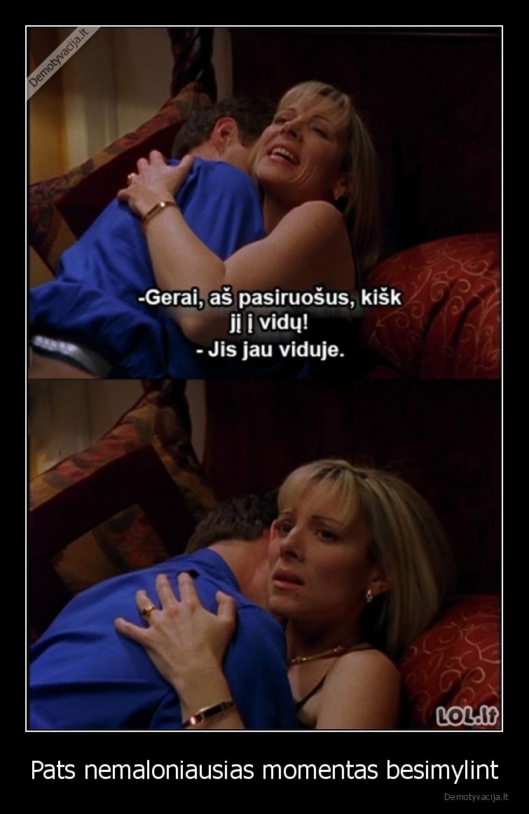 Pats nemaloniausias momentas besimylint. 
