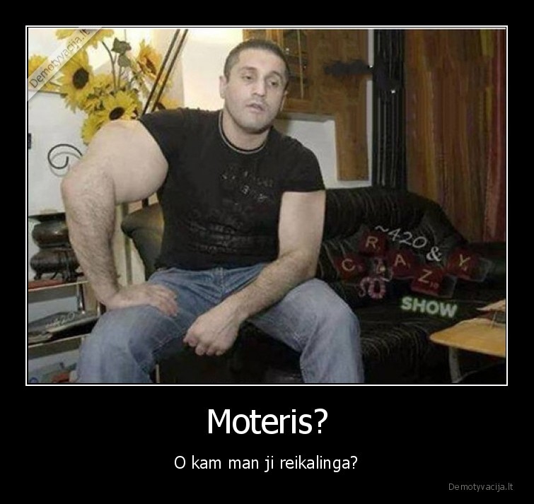 Moteris? - O kam man ji reikalinga?. 